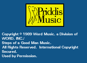 Copyright (9 1989 Word Music, a Division of
WORD, INCJ

Steps of a Good Man Music.

All Rights Reserved. International Copyright
Secured.

Used by Permission.