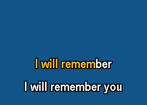 I will remember

I will remember you