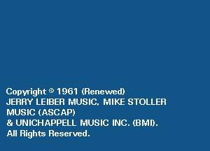 Copyright Q 1961 (Renewed)
JERRY LEIBER MUSIC. MIKE STOLLER
MUSIC (ASCAP)

81 UNICHAPPELL MUSIC INC. (BMI).
All Rights Reserved.