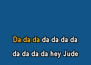 Da da da da da da da
da da da da hey Jude