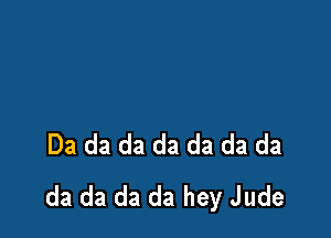 Da da da da da da da
da da da da hey Jude