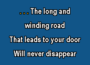 ...The long and

winding road

That leads to your door

Will never disappear