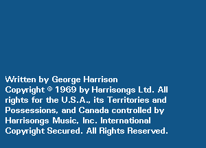 Written by George Harrison

Copyright Q' 1969 by Harrisongs Ltd. All
rights for the U.S.A.. its Territories and
Possessions. and Canada controlled by
Harrisongs Music. Inc. International
Copyright Secured. All Rights Reserved.