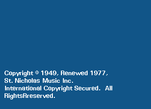 Capyright (9 1949, Renewed 1977,
St. Nicholas Music Inc.
lntBrnational Copwight Secured. All
Hightereserved.