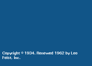 Capvright 9 1934. Renewed 1962 by Leo
Feist, Inc.