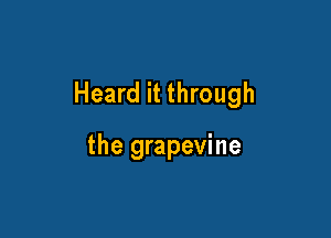 Heard it through

the grapevine