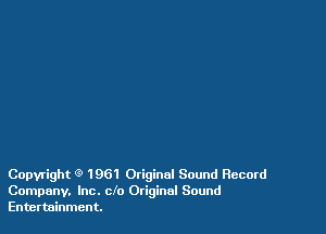 Copyright 9 1961 Original Sound Record
Company. Inc. do Otiginnl Sound
Entertainment.