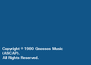Copyright 9 1980 Gnossos Music
(ASCAP).
All Rights Reserved.