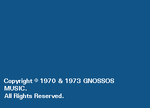 Copyright 9 1970 8a 1973 GNOSSOS
MUSIC.

All Rights Reserved.