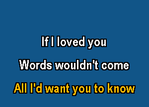 lfl loved you

Words wouldn't come

All I'd want you to know