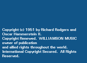 Copyright (c) 1951 by Richard Rodgers and
Oscar Hammerstein II.

Copyright Renewed. WILLIAMSON MUSIC
owner of publication

and allied rights throughout the world.
International Copyright Secured. All Rights
Reserved.