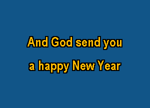 And God send you

a happy New Year