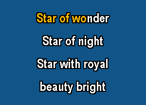 Star of wonder

Star of night

Star with royal

beauty bright