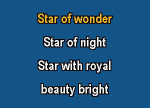 Star of wonder

Star of night

Star with royal

beauty bright