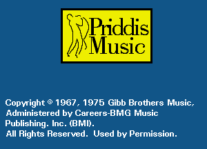 Copyright (9 1967, 1975 Gibb Brothers Music,
Administered by Careers-BMG Music
Publishing. Inc. (BMI).

All Rights Reserved. Used by Permission.