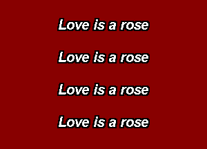 Love is a rose
Love is a rose

Love is a rose

Love is a rose