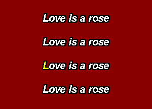 Love is a rose
Love is a rose

Love is a rose

Love is a rose