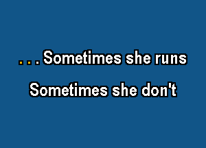 . . . Sometimes she runs

Sometimes she don't