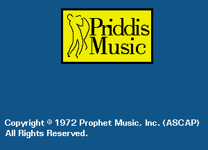 54

Buddl
??Music?

Copyright '3 1972 Prophet Music, Inc. (ASCAP)
All Rights Reserved.