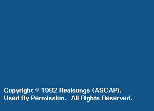 Capyright 9 1982 Realsongs (ASCAP).
Used By Permission. All Rights Reserved.