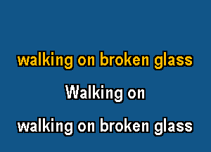 walking on broken glass

Walking on

walking on broken glass
