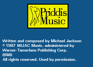 Written and composed by Michael Jackson
(9 1987 MIJAC Music, administered by
Warner-Tamerlane Publishing Corp.

(BMI)
All rights reserved. Used by permission.