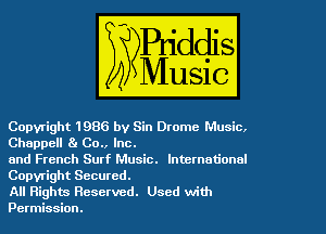 Copyright 1986 by Sin Drama Music,
Chappell 81 Co., Inc.

and French Surf Music. International
Copyright Secured.

All Rights Reserved. Used with
Permission.
