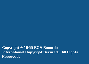 Copyright 9 1965 RCA Records

International Copwight Secured. All Rights
Reserved.