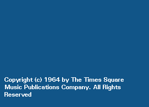 Copyright (c) 1964 by The Times Square
Music Publications Company. All Rights
Reserved