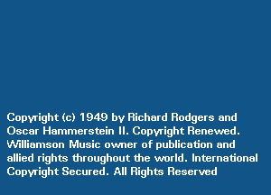 Copyright (c) 1949 by Richard Rodgers and
Oscar Hammerstein II. Copyright Renewed.
Williamson Music owner of publication and
allied rights throughout the world. International
Copyright Secured. All Rights Reserved