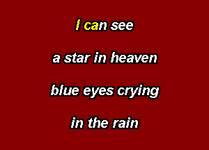 I can see

a star in heaven

blue eyes crying

in the rain