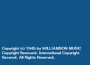 Copyright (c) 1945 by WILLIAMSON MUSIC
Copyright Renewed. International Copyright
Secured. All Rights Reserved.