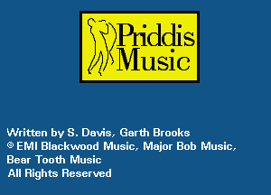 Written by S. Davis, Garth Brooks

Q EMI Blackwood Music, Major 80b Music,
Bear Tooth Music

All Rights Reserved