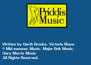 Written by Garth Brooks, Victoria Show
Q Mid-summer Music, Maior Bob Music.
Gary Morris Music

All Rights Reserved.