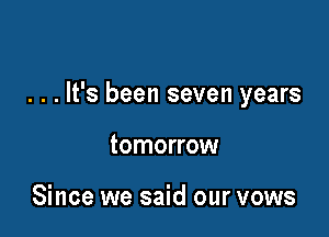 . . . It's been seven years

tomorrow

Since we said our vows