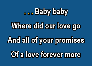 . . . Baby baby

Where did our love go

And all of your promises

Of a love forever more