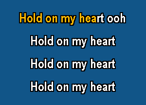 Hold on my heart ooh
Hold on my heart
Hold on my heart

Hold on my heart