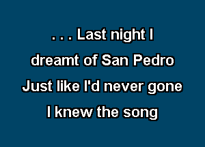 . . . Last night I

dreamt of San Pedro

Just like I'd never gone

I knew the song