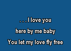 ...lloveyou

here by me baby

You let my love fly free