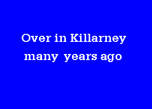 Over in Killarney

many years ago