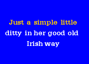 Just a simple little

ditty in her good old

Irish way