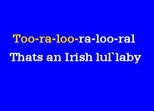 Too-ra-loo-ra-loo-ral

Thats an Irish lullaby