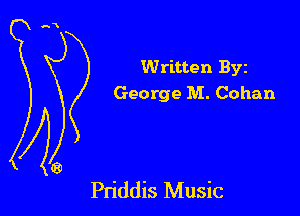 Written Byz
George M. Cohan

Pn'ddis Music
