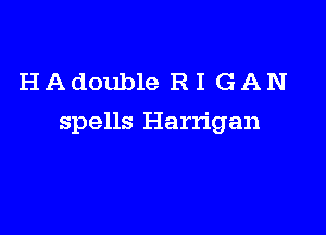 HAdouble RI GAN

spells Harn'gan