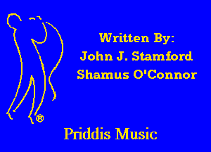 Written Byz

John J. Stamford
Shamus O'Connor

Pn'ddis Music
