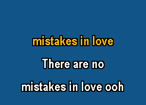 mistakes in love

There are no

mistakes in love ooh