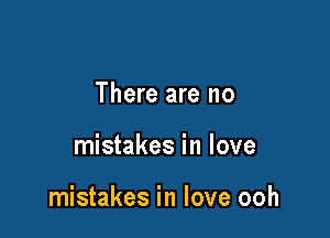 There are no

mistakes in love

mistakes in love ooh