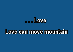 ...Love

Love can move mountain