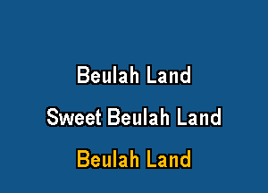 Beulah Land

Sweet Beulah Land
Beulah Land