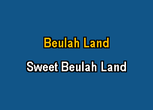 Beulah Land

Sweet Beulah Land